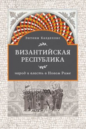 Buchcover: Vizantijskaja respublika:narod i vlast&prime; v Novom Rime/Ėntoni Kadellis;(per. i otv. red. V.I.Zemskova)
