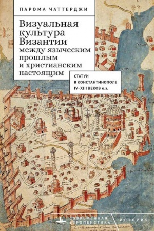 Cover: Vizual′naya kul′tura Vizantii mezhdu yazycheskim proshlym i christianskim nastoyashhim: statui v Konstantinopole IV-XIII vekov n.e./ Per. s angl. M. Bykovoj