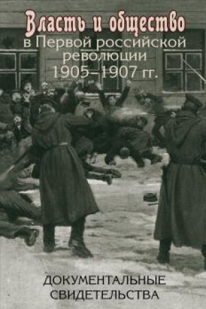 Обложка: Власть и общество в Первой российской революции 1905-1907 гг.: документальные свидетельства