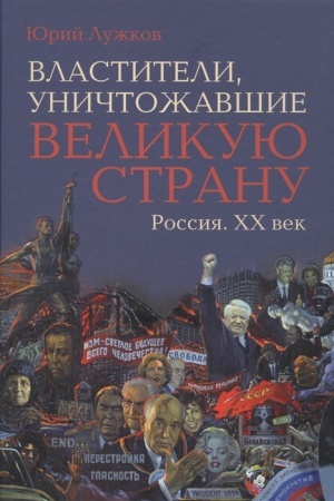 Обложка: Властители, уничтожавшие великую страну. Россия . ХХ век