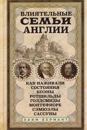 Обложка: Влиятельные семьи Англии. Как наживали состояния Коэны, Ротшильды, Голдсмиды, Монтефиоре, Сэмюэлы и Сассуны