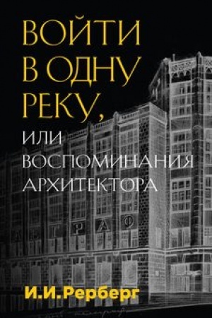 Обложка: Войти в одну реку, или Воспоминания архитектора
