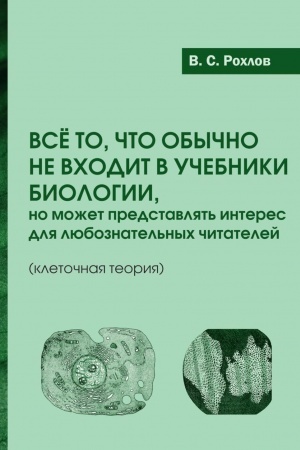 Cover: Vse to, chto obychno ne vchodit v uchebniki biologii, no mozhet predstavlyat′ interes dlya lyuboznatel′nych chitatelej (kletochnaya teoriya)