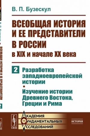 Обложка: Всеобщая история и ее представители в России в XIX и начале XX века. Часть 2: Разработка западноевропейской истории. Изучение истории Древнего Востока, Греции и Рима