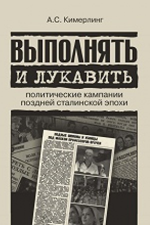 Обложка: Выполнять и лукавить: политические кампании поздней сталинской эпохи