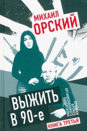 Cover: Vyzhit′ v 90-e. CHroniki vremen organizovannogo banditizma. Kniga tret′ya. Polnaya versiya