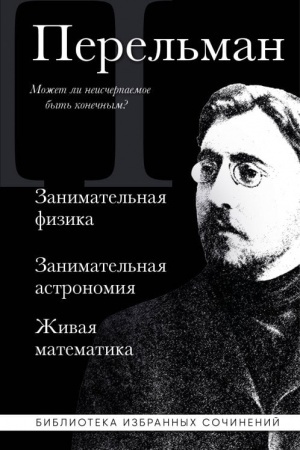 Обложка: Яков Перельман. Занимательная физика. Занимательная астрономия. Живая математика