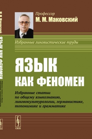 Обложка: Язык как феномен: Избранные статьи по общему языкознанию, лингвокультурологии, германистике, топонимике и грамматике