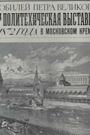 Обложка: Юбилей Петра Великого и Политехническая выставка 1872 года в Московском Кремле