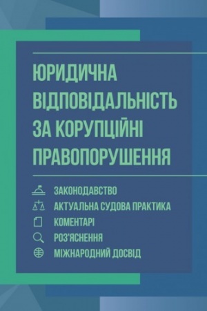 Cover: YUrydychna vidpovidal′nist′ za koruptsiyni pravoporushennya: zakonodavstvo, aktual′na sudova praktyka, k