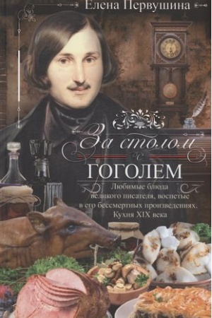 Cover: Za stolom s Gogolem. Lyubimye blyuda velikogo pisatelya, vospetye v ego bessmertnych proizvedeniyach. Kuchnya XIX veka