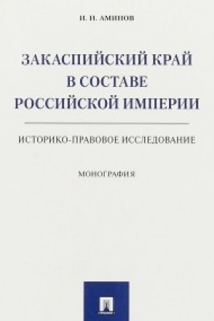 Обложка: Закаспийский край в составе Российской империи (историко-правовое исследование). Монография.