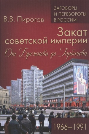 Обложка: Закат советской империи. От Брежнева до Горбачева. 1966-1991
