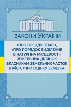 Cover: Zakony Ukrayiny Pro orendu zemli, Pro poryadok vydilennya v naturi (na mistsevosti) zemel′nych dilyanok vlasnykam zemel′nych chastok (payiv), Pro otsinku zemel′. Stanom na 10.11.2021 r. Ofitsiynyy tekst