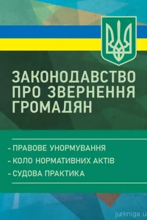 Обложка: Законодавство про звернення громадян: правове унормування; коло нормативних актів; судова практика
