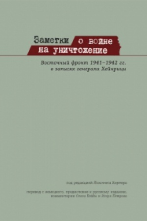 Обложка: Заметки о войне на уничтожение: Восточный фронт 1941– 1942 гг. в записях генерала Хейнрици