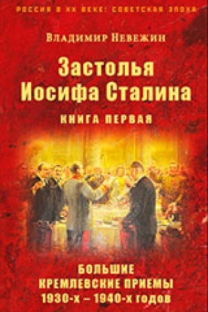 Обложка: Застолья Иосифа Сталина. Книга первая. Большие кремлевские приемы 1930-х – 1940-х годов