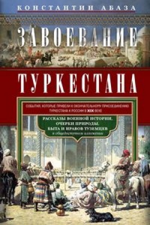 Обложка: Завоевание Туркестана. Рассказы военной истории, очерки природы, быта и нравов туземцев в общедоступ