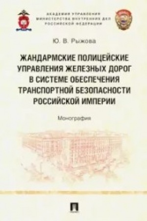 Cover: ZHandarmskie policejskie upravleniya zheleznych dorog v sisteme obespecheniya transportnoj bezopasnosti Rossijskoj imperii.Monografiya.