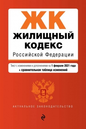 Cover: ZHilishhnyj kodeks Rossijskoj Federacii. Tekst s izmeneniyami i dopolneniyami na 1 fevralya 2021 goda (+ sravnitel′naya tablica izmenenij)