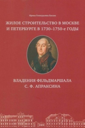 Cover: ZHiloe stroitel′stvo v Moskve i Peterburge v 1730-1750-e gody. Vladeniya fel′dmarshala S.F. Apraksina