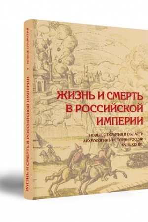 Buchcover: Žizn′ i smert′ v Rossijskoj imperii. Novye otkrytija v oblasti archeologii i istorii Rossii XVIII–XIX vv. = Life and Death in the Russian Empire. Recent discoveries in archaeology and history of the 18th–19th-centuries Russia