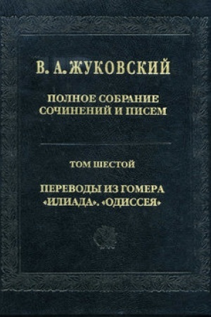 Cover: ZHukovskij V. A. Polnoe sobranie sochinenij i pisem. T. 6: Perevody iz Gomera: «Iliada», «Odisseya»
