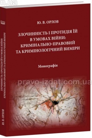 Cover: Zlochynnist′ i protydiya yiy v umovach viyny: kryminal′no-pravovyy ta kryminolohichnyy vymiry. Monohrafiya