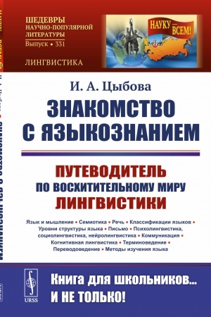 Обложка: Знакомство с языкознанием: Путеводитель по восхитительному миру лингвистики. (Язык и мышление. Семиотика. Речь. Классификации языков. Уровни структуры языка. Письмо. Психолингвистика, социолингвистика, нейролингвистика. Коммуникация. Когнитивная линг