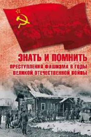 Обложка: Знать и помнить.Преступления фашизма в годы Великой Отечественной войны