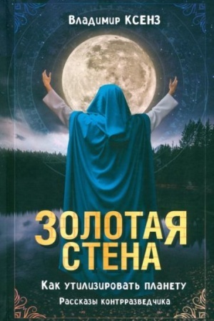 Cover: Zolotaya stena. Kak utilizirovat′ planetu. Rasskazy kontrrazvedchika