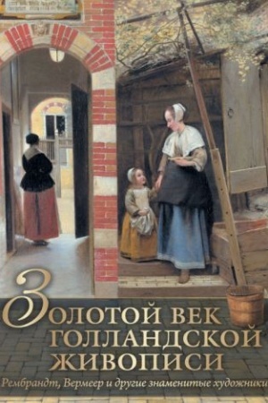 Cover: Zolotoj vek gollandskoj zhivopisi. Rembrandt, Vermeer i drugie znamenitye chudozhniki