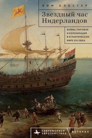 Обложка: Звездный час Нидерландов. Войны, торговля и колонизация а Атлантическом мире XVII века / пер. с англ.
