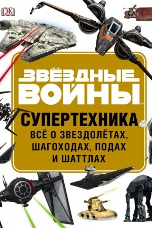 Cover: ZVYOZDNYE VOJNY. Supertechnika. Vsyo o zvezdolyotach, shagochodach, podach i shattlach